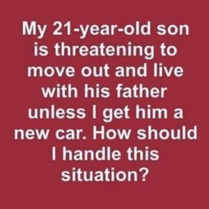 Son Says He’ll Move Out Unless I Buy Him